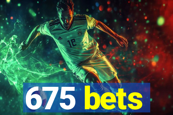 675 bets